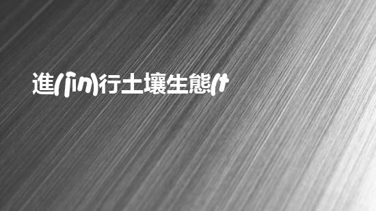 進(jìn)行土壤生態(tài)修復(fù)，讓土地變得更加肥沃健康.